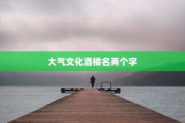大气文化酒楼名两个字