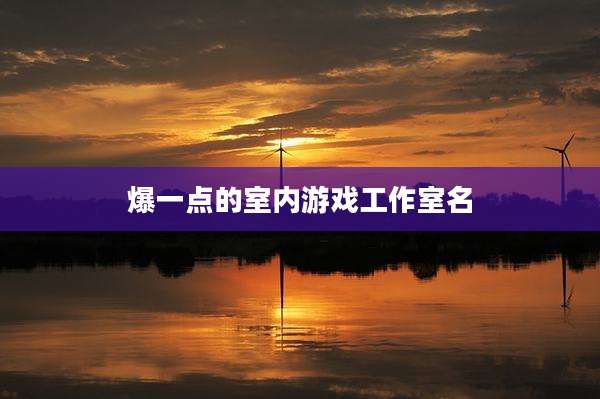 爆一点的室内游戏工作室名
