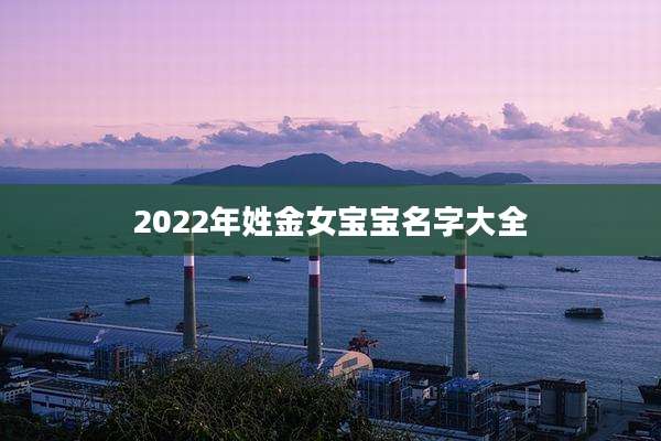 2022年姓金女宝宝名字大全