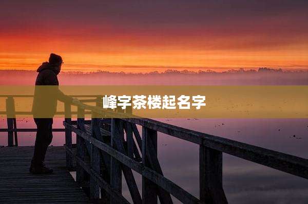 峰字茶楼起名字