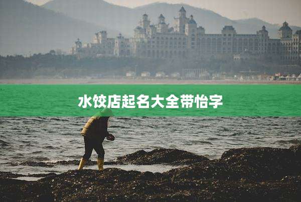 水饺店起名大全带怡字
