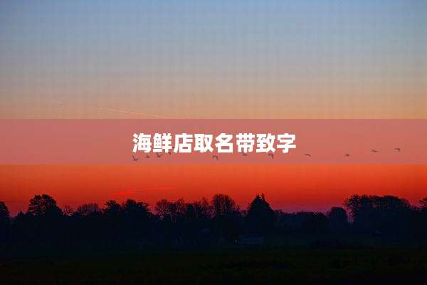 海鲜店取名带致字
