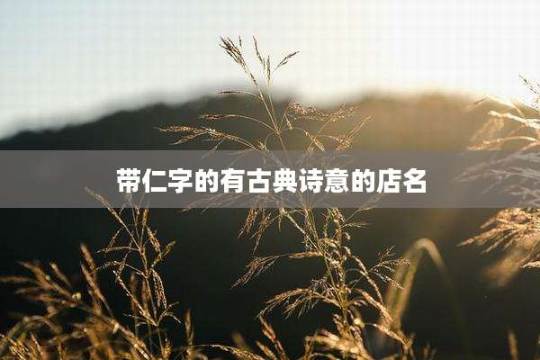 带仁字的有古典诗意的店名
