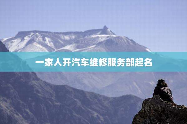 一家人开汽车维修服务部起名