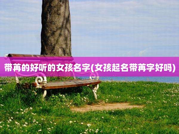 带苒的好听的女孩名字(女孩起名带苒字好吗)