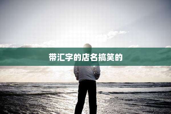 带汇字的店名搞笑的