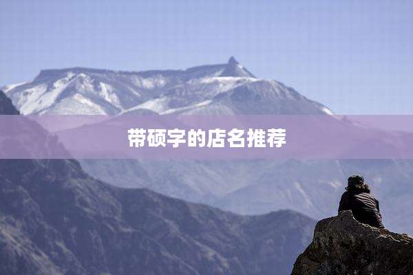 带硕字的店名推荐