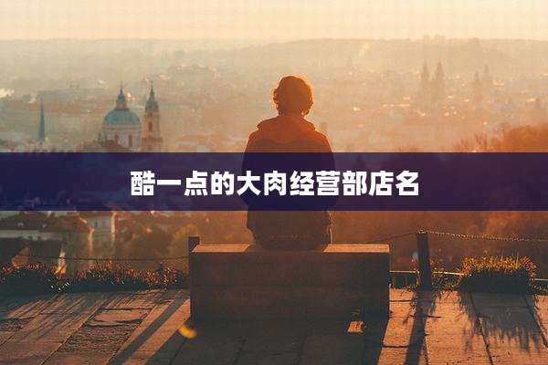 酷一点的大肉经营部店名