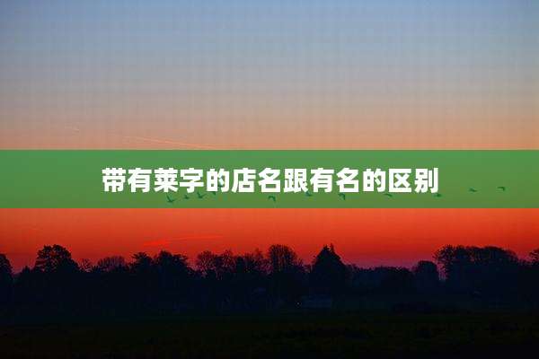带有莱字的店名跟有名的区别