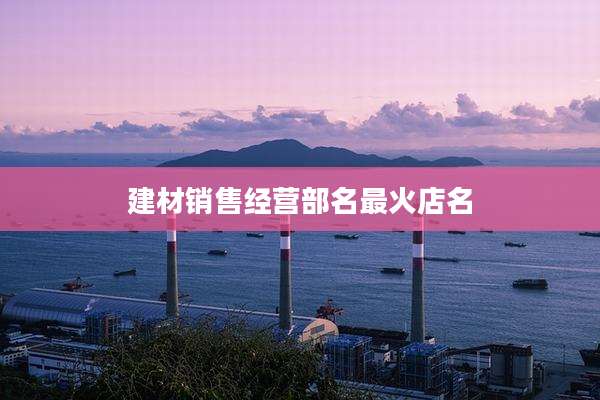 建材销售经营部名最火店名