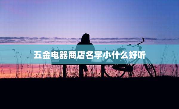 五金电器商店名字小什么好听