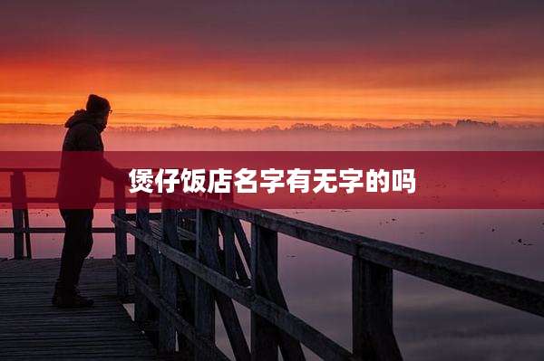 煲仔饭店名字有无字的吗
