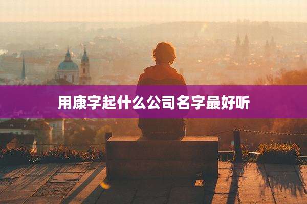 用康字起什么公司名字最好听