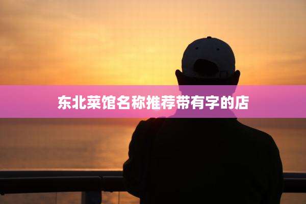 东北菜馆名称推荐带有字的店