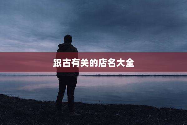 跟古有关的店名大全