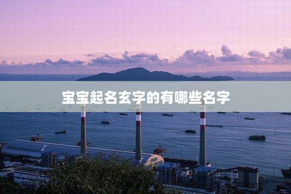 宝宝起名玄字的有哪些名字