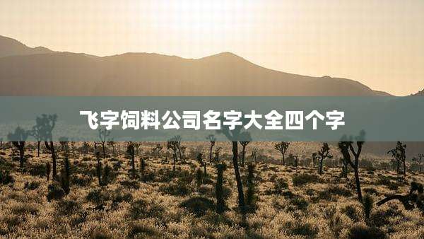 飞字饲料公司名字大全四个字