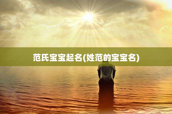 范氏宝宝起名(姓范的宝宝名)