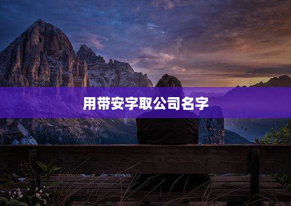 用带安字取公司名字