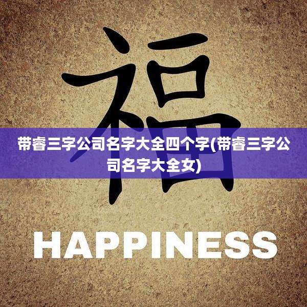 带睿三字公司名字大全四个字(带睿三字公司名字大全女)