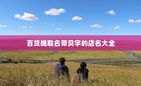 百货摊取名带贝字的店名大全