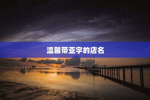 温馨带亚字的店名