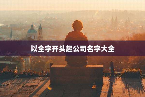 以全字开头起公司名字大全