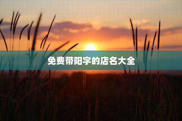 免费带阳字的店名大全