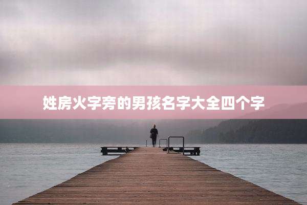 姓房火字旁的男孩名字大全四个字