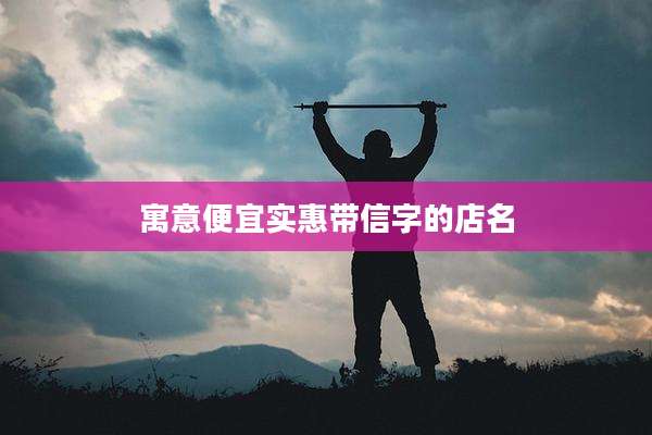 寓意便宜实惠带信字的店名