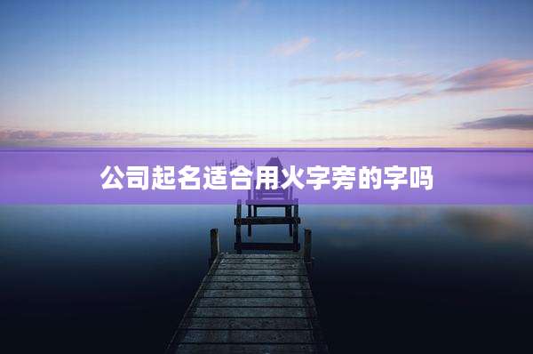 公司起名适合用火字旁的字吗