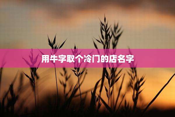 用牛字取个冷门的店名字