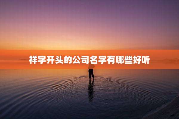 祥字开头的公司名字有哪些好听