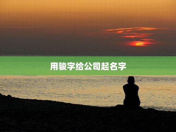 用骏字给公司起名字