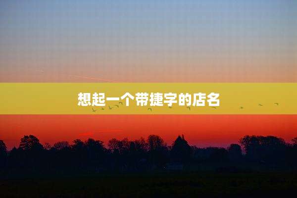 想起一个带捷字的店名