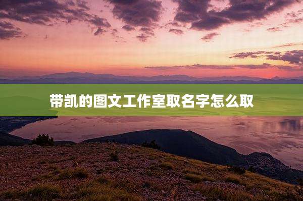 带凯的图文工作室取名字怎么取