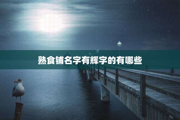 熟食铺名字有辉字的有哪些