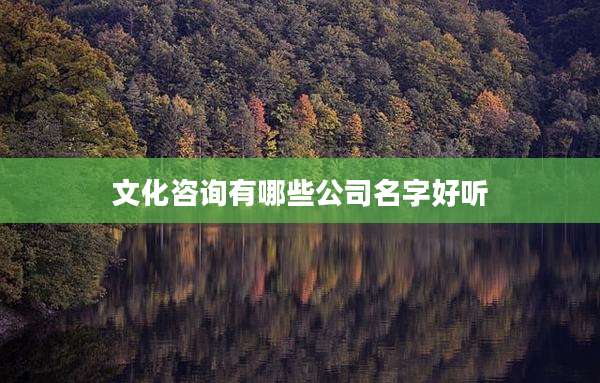 文化咨询有哪些公司名字好听