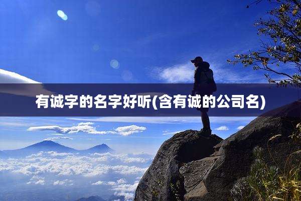 有诚字的名字好听(含有诚的公司名)