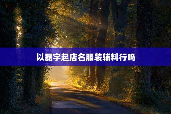 以磊字起店名服装辅料行吗