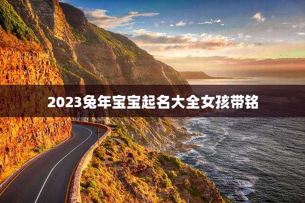 2023兔年宝宝起名大全女孩带铭