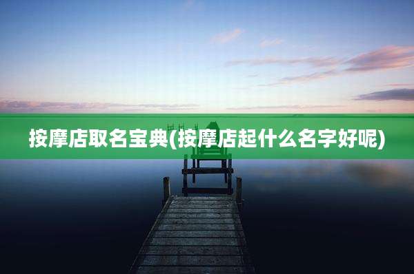 按摩店取名宝典(按摩店起什么名字好呢)