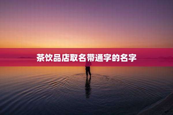 茶饮品店取名带通字的名字
