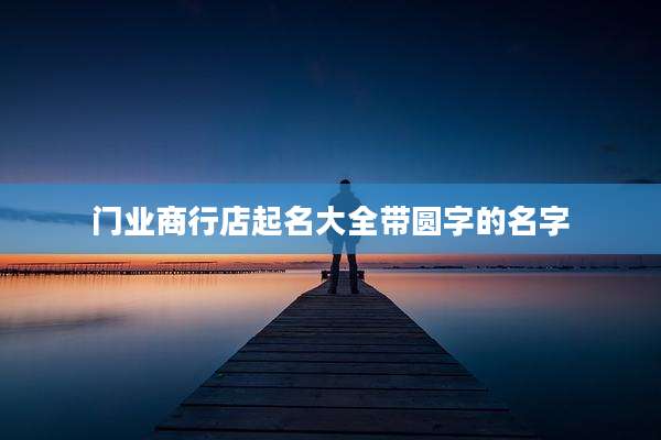 门业商行店起名大全带圆字的名字