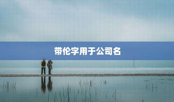 带伦字用于公司名