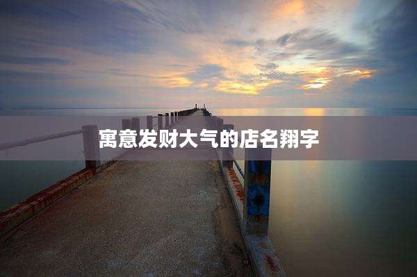 寓意发财大气的店名翔字