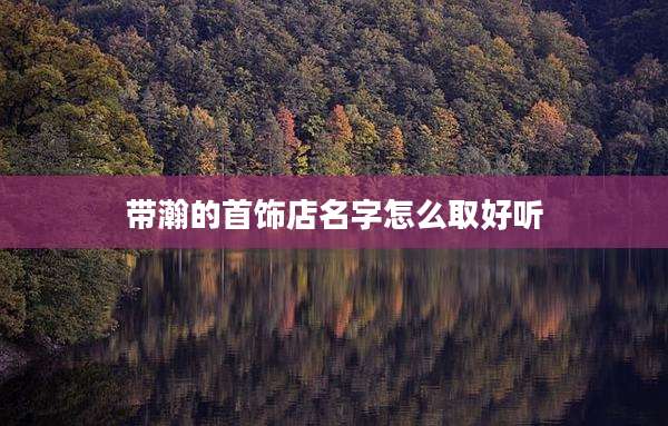 带瀚的首饰店名字怎么取好听