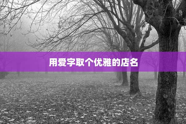 用爱字取个优雅的店名