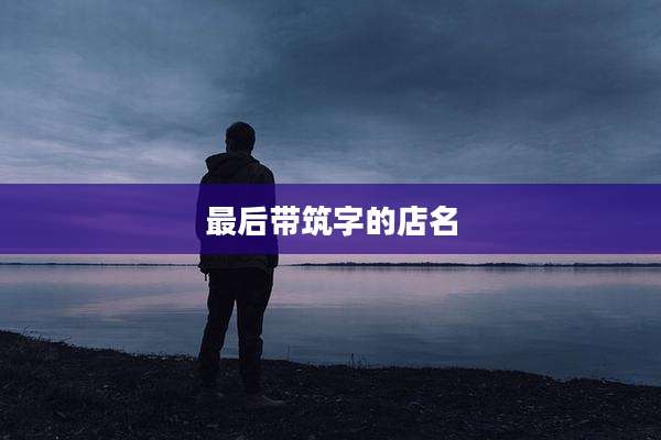 最后带筑字的店名