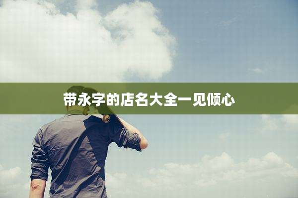 带永字的店名大全一见倾心
